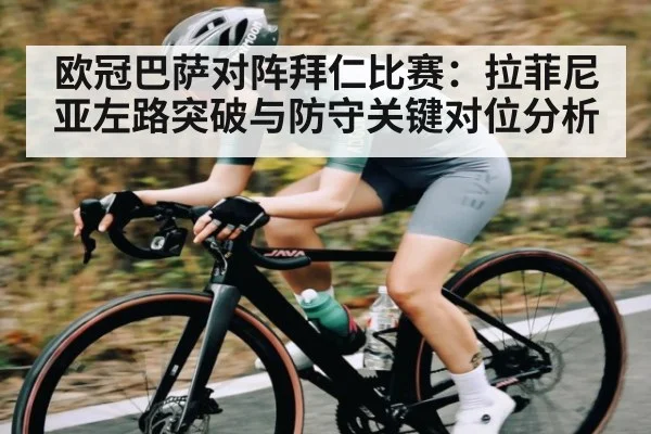 欧冠巴萨对阵拜仁比赛：拉菲尼亚左路突破与防守关键对位分析